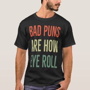 Schlechte Wortspiele sind, wie ich die Augen verdr T-Shirt