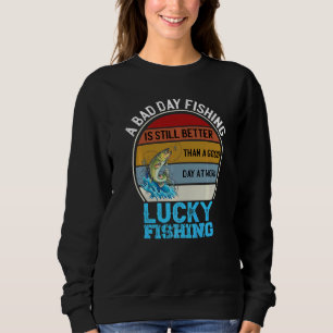 Schlechter Tag Fischen ist besser als ein guter Ta Sweatshirt