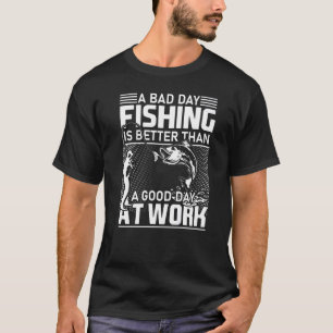 Schlechter Tag Fischen ist besser als ein guter Ta T-Shirt