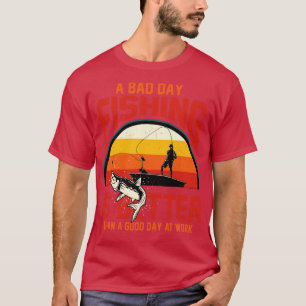 Schlechter Tag Fischen ist besser als ein guter Ta T-Shirt