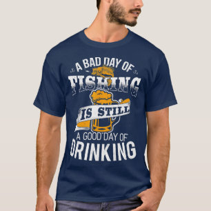 Schlechter Tag zum Fischen, guter Tag zum Trinken T-Shirt