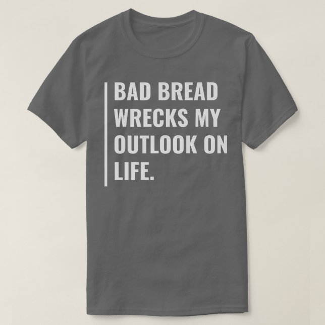 Schlechtes Brot zerstört meine Aussichten auf Lebe T-Shirt (Design vorne)