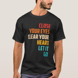 Schließe deine Augen, bereinige dein Herz, lass es T-Shirt