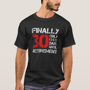 Schließlich 30 nur 13513 Tage bis zur Pensionierun T-Shirt