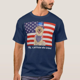 Schließlich ein Politiker, der hört! T-Shirt