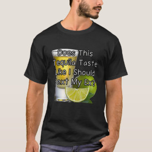 Schmeckt dieser Tequila so, als ob ich meinem Ex e T-Shirt