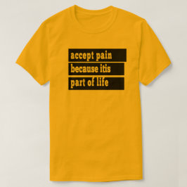 Schmerzen akzeptieren, weil sie Teil des Lebens si T-Shirt