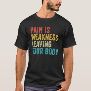 Schmerzen sind Schwäche, die Ihr körperliches Trai T-Shirt