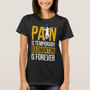 Schmerzen sind vorübergehend Badminton ist ewig Ba T-Shirt