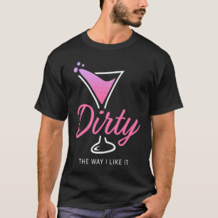 Schmutzig so wie ich es mag Dirty Martini Getränk T-Shirt
