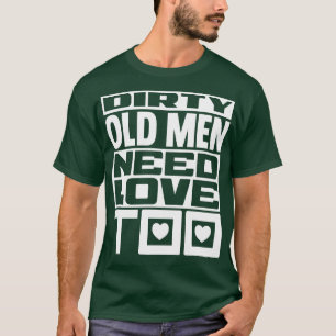 Schmutzige alte Männer brauchen auch Liebe 1 T-Shirt