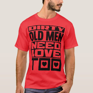 Schmutzige alte Männer brauchen auch Liebe T-Shirt