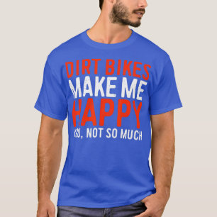 Schmutzige Bikes machen mich glücklich, dass du ni T-Shirt
