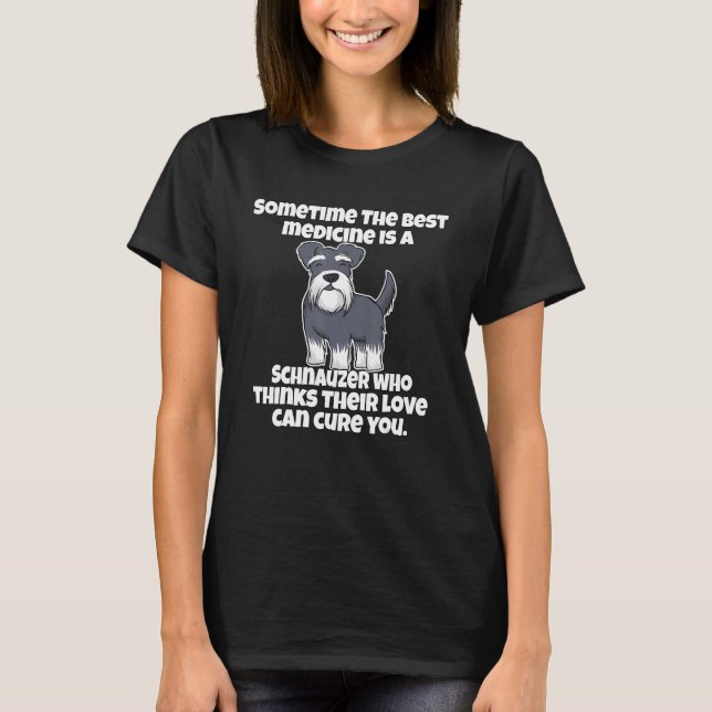 Schnauzer Owner Sometime The Best Medicine Is A Sc T-Shirt (Vorderseite)
