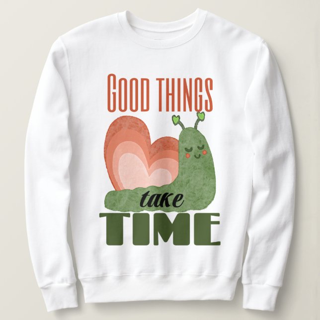 Schnecke Spruch Good Things Take Time Design Sweatshirt (Design vorne)