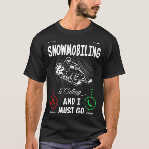 Schneemobil ist anrufen, und ich muss gehen T-Shirt