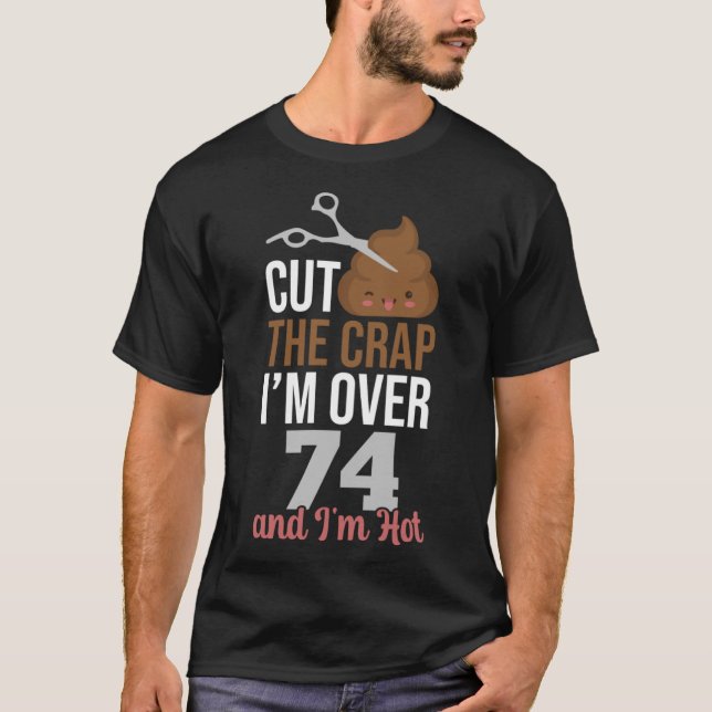 Schneide den Mist, ich bin über 74 T-Shirt (Vorderseite)
