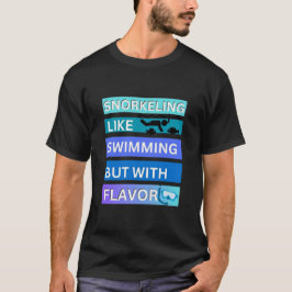 Schnorcheln ist wie Schwimmen, aber mit Geschmack T-Shirt
