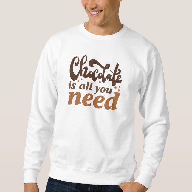 Schokolade ist alles, was man braucht sweatshirt (Vorderseite)
