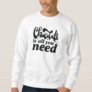 Schokolade ist alles, was man braucht sweatshirt