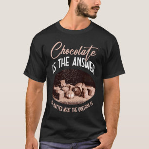 Schokolade ist die Antwort, egal was die Frage ist T-Shirt