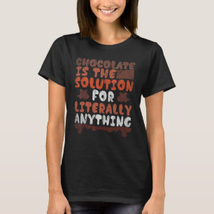 Schokolade ist die Lösung für buchstäblich alles C T-Shirt