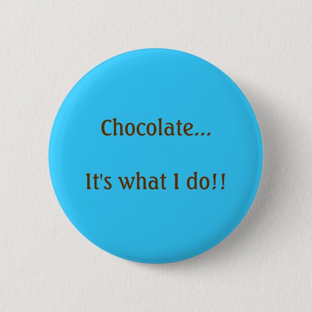 Schokolade… ist es, was ich tue! button (Vorderseite)