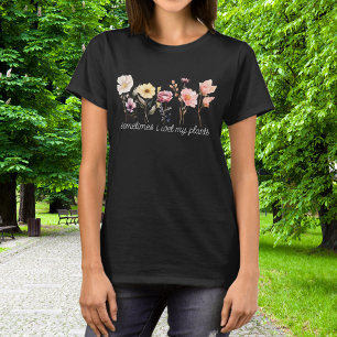Schöner Blumengarten Manchmal habe ich meine Pflan T-Shirt
