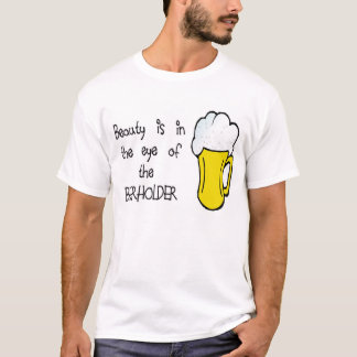 Schönheit ist im Auge des BEERHOLDER T-Shirt
