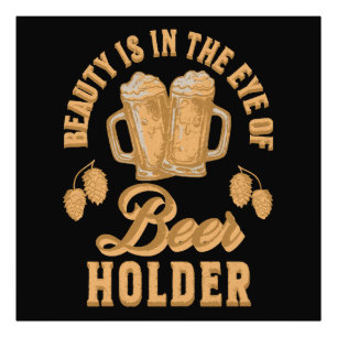 Schönheit liegt im Auge des Bier-Holders Fotodruck
