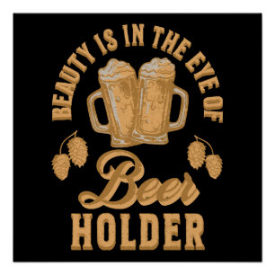 Schönheit liegt im Auge des Bier-Holders Poster