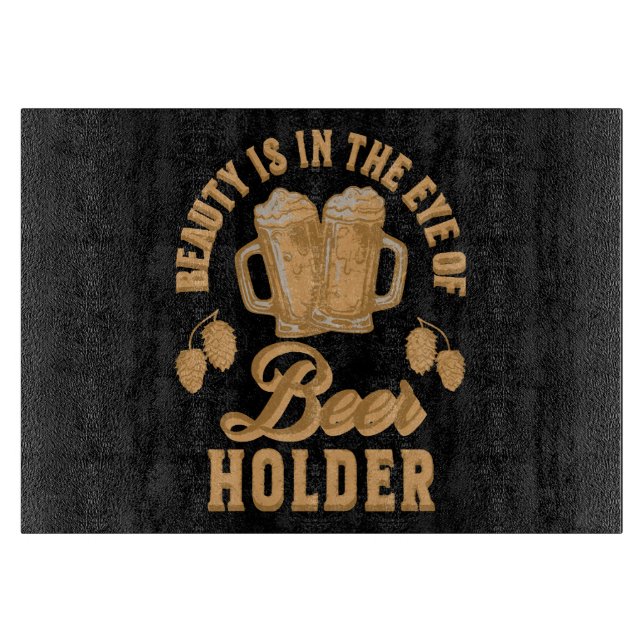 Schönheit liegt im Auge des Bier-Holders Schneidebrett (Vorderseite)