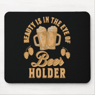 Schönheit liegt im Auge des Bierhalters Mousepad