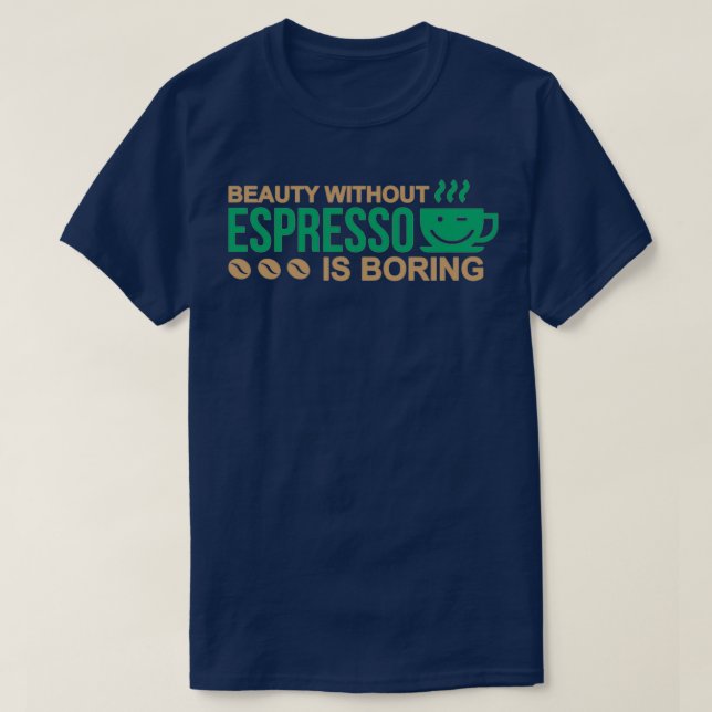 Schönheit ohne Espresso ist eine langweilige farbe T-Shirt (Design vorne)