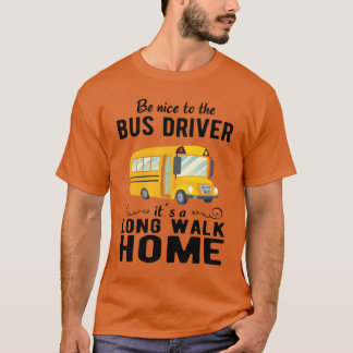 SCHOOL BUS DRIVER be nice to the school bus driver T-Shirt
