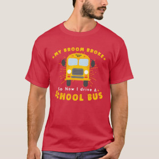 SCHOOL BUS DRIVER My Broom Broke friends T-Shirt