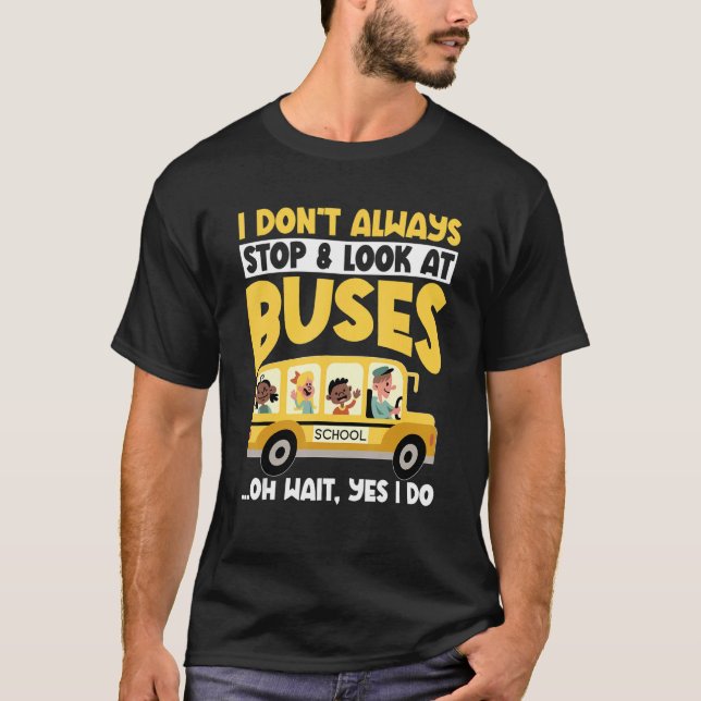 School Bus  I Don't Always Stop Look At Buses todd T-Shirt (Vorderseite)