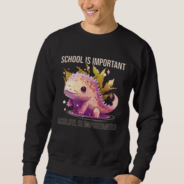 School Is Important Axolotl Is Importanter Salaman Sweatshirt (Vorderseite)
