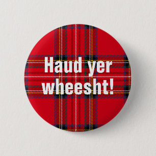 Schottische Redewendungen: Haud YER wheesht! Button