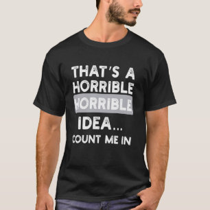 Schreckliche Idee Ich bin dabei Lustiges Sarkastis T-Shirt