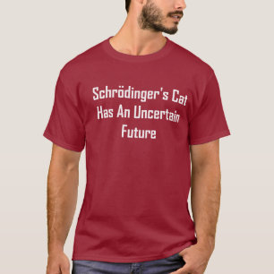Schrodingers Katze hat eine unsichere Zukunft T-Shirt