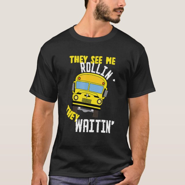 Schulbusfahrer sehen mich Rollin, dass sie warten T-Shirt (Vorderseite)