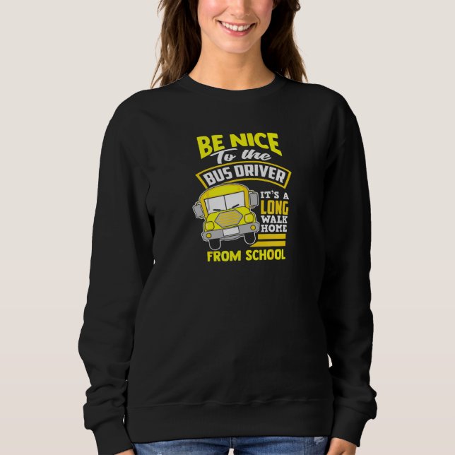 Schulbusfahrer sind nett zum Busfahrer Sweatshirt (Vorderseite)