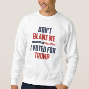 Schuld mich nicht, dass ich für Trump gestimmt ha Sweatshirt