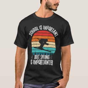 Schule ist wichtig, aber Skifahren ist wichtiger S T-Shirt