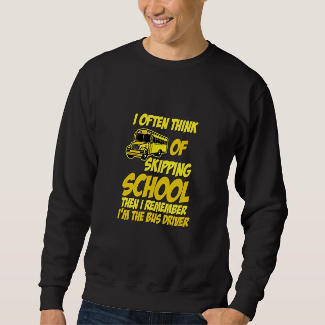 Schule schwänzen, aber ich bin der Busfahrer, ich  Sweatshirt (Vorderseite)