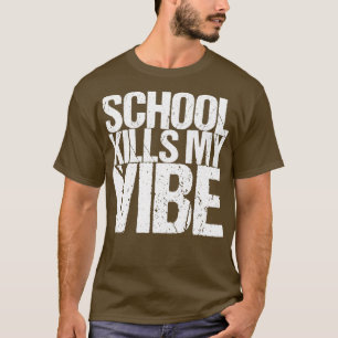 Schule tötet meine Vibe T-Shirt
