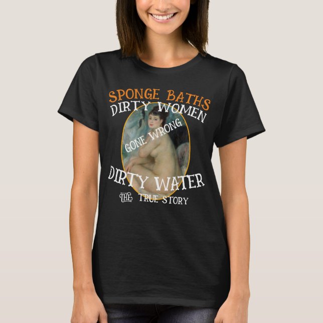 Schwammbäder Dirty Water Filthy Women True Story T-Shirt (Vorderseite)