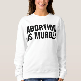 SCHWANGERSCHAFTSABBRUCH IST MORD, PRO-LIFE T-Shirt Sweatshirt