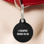 Schwarz Ich entkam Mwah Ha Ha Funny Haustiermarke<br><div class="desc">Fügen Sie dem Accessoire Ihres Tieres mit diesem schwarzen Anhänger etwas Spaß hinzu. Mit der spielerischen Botschaft: "Ich bin entkommen! Mwah ha ha ha, " ist dieses Tag perfekt für Haustierbesitzer, die ein gutes Lachen genießen. Dieses aus langlebigen Materialien gefertigte und für eine klare Lesbarkeit konzipierte Etikett sorgt für die...</div>